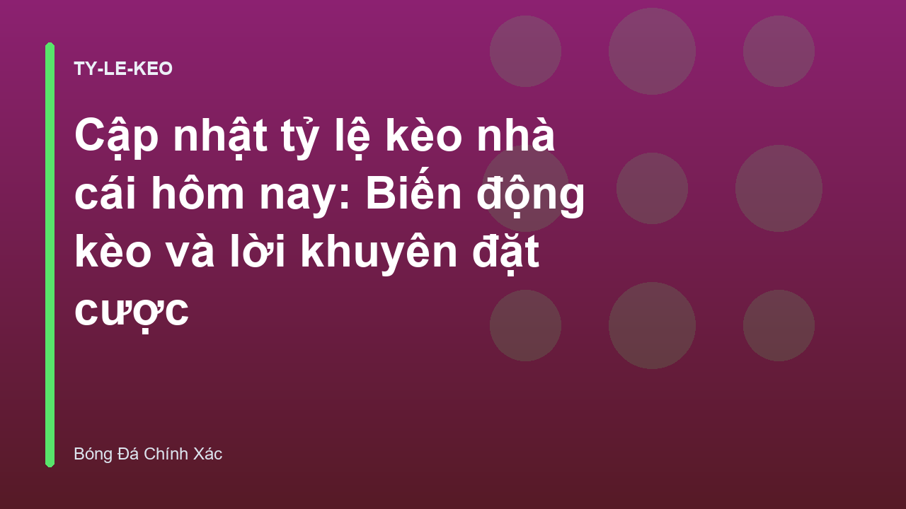 Cập nhật tỷ lệ kèo nhà cái hôm nay: Biến động kèo và lời khuyên đặt cược