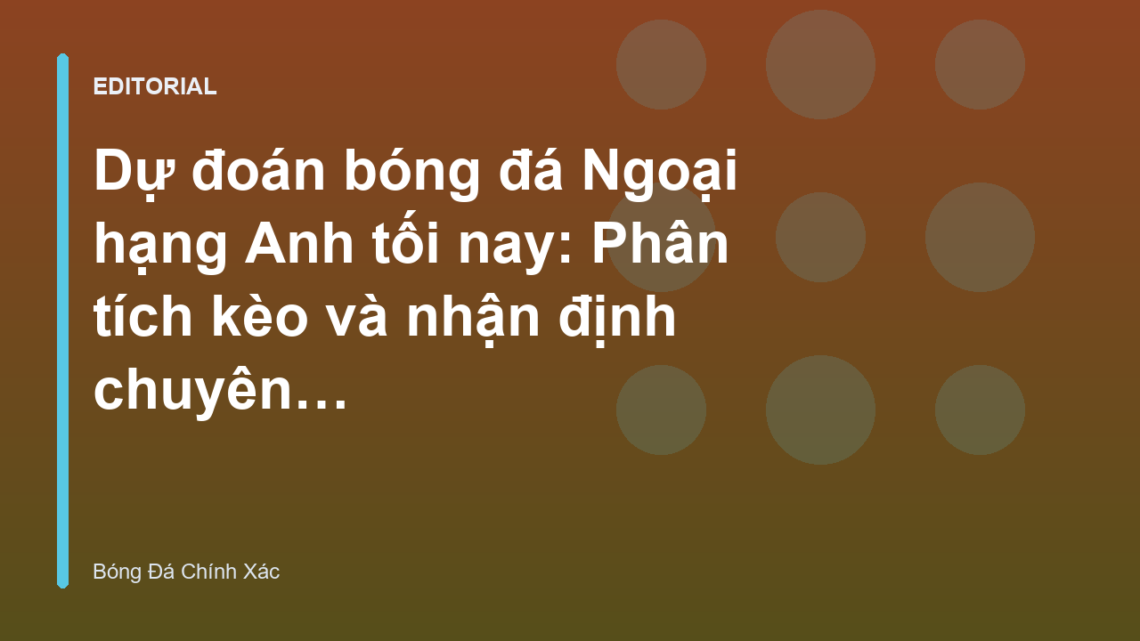 Phân tích dự đoán bóng đá Ngoại hạng Anh tối nay