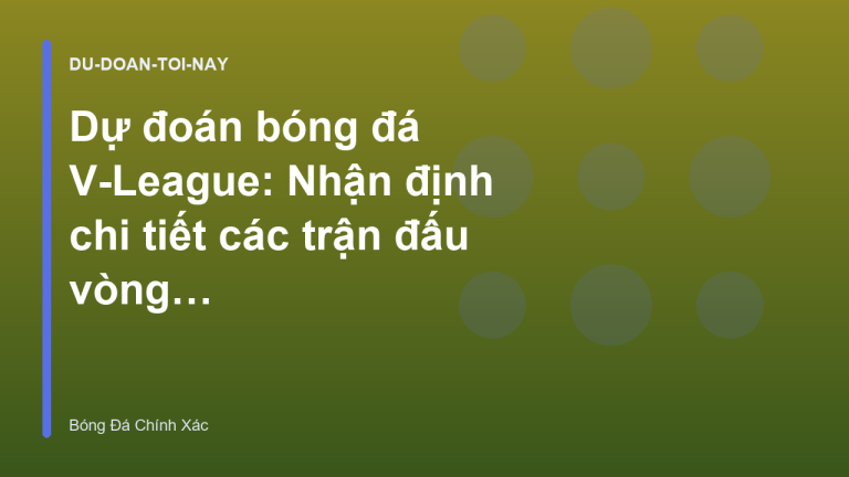 Dự đoán bóng đá V-League: Nhận định chi tiết các trận đấu vòng này