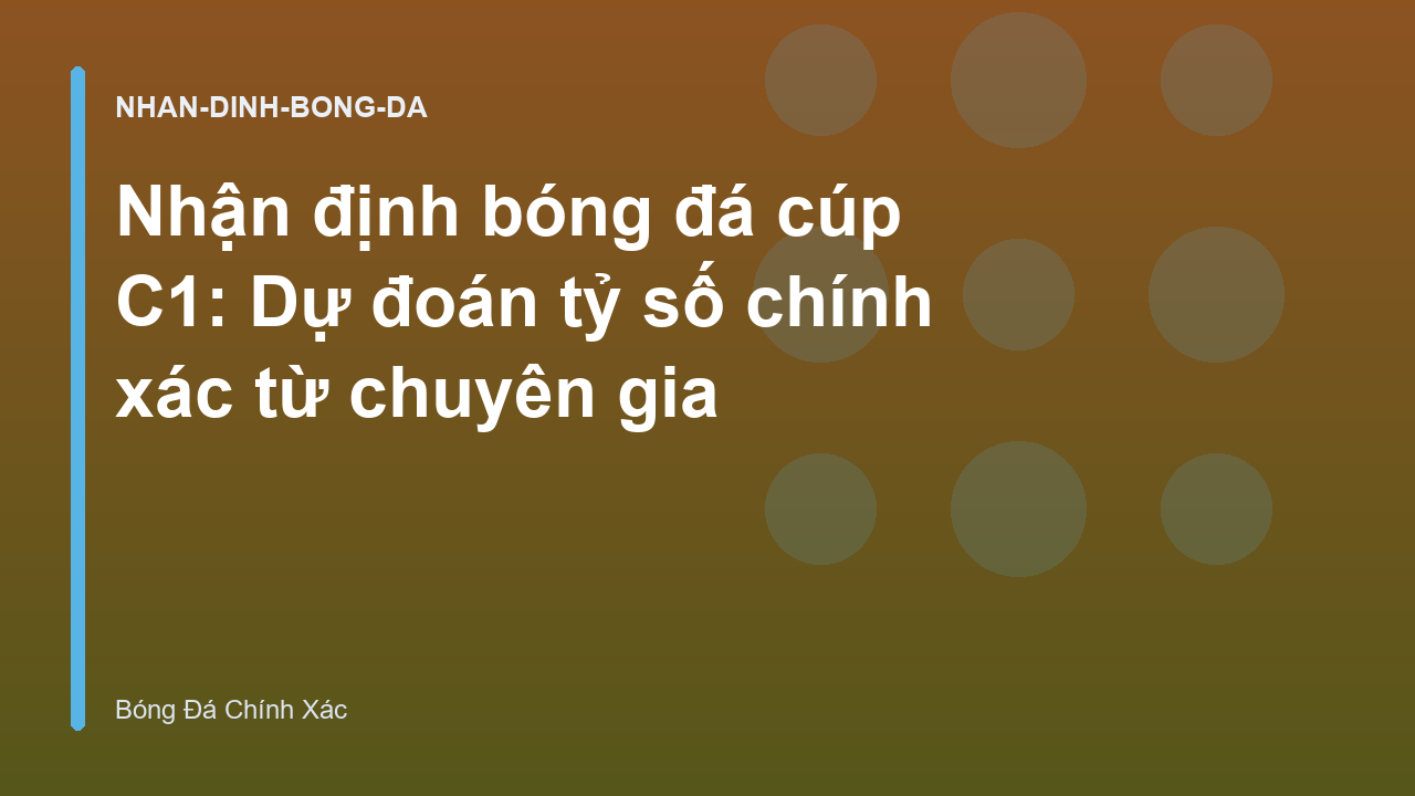 Nhận định bóng đá cúp C1: Dự đoán tỷ số chính xác từ chuyên gia