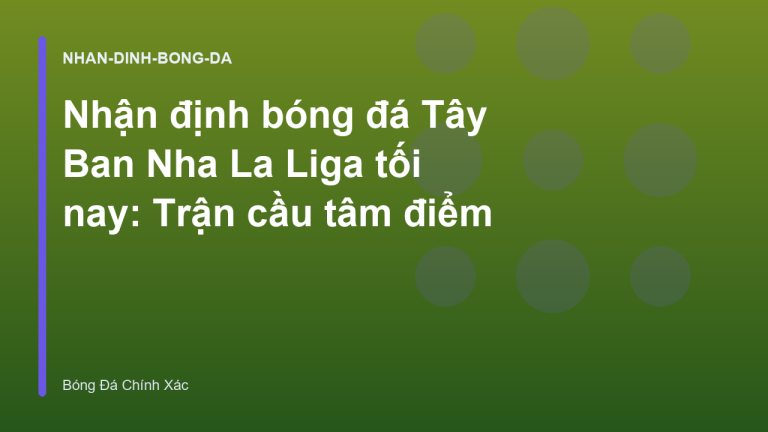 Nhận định bóng đá Tây Ban Nha La Liga tối nay: Trận cầu tâm điểm